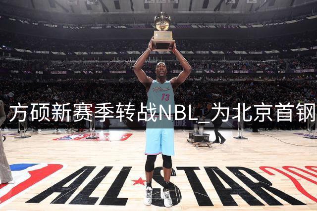 方硕新赛季转战NBL 为北京首钢继续贡献力量