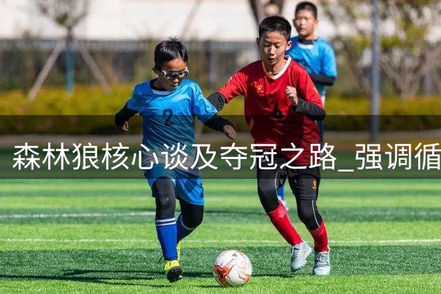 森林狼核心谈及夺冠之路 强调循序渐进