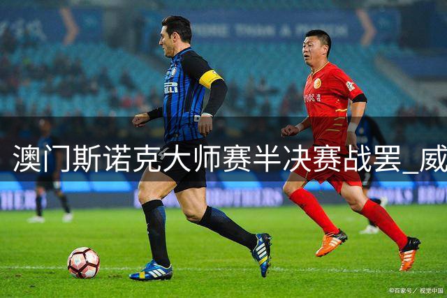 澳门斯诺克大师赛半决赛战罢 威廉姆斯与利索夫斯基会师决赛