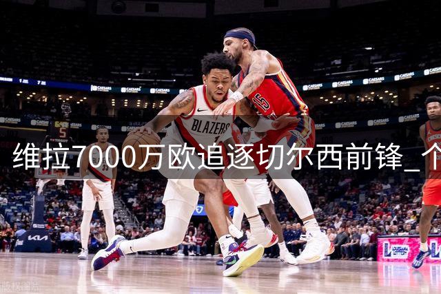 维拉7000万欧追逐切尔西前锋 个人条款谈判取得突破